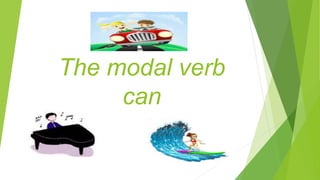 The modal verb
can
 