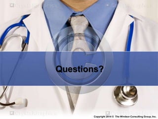 Questions?
Copyright 2014 © The Windsor Consulting Group, Inc.
 