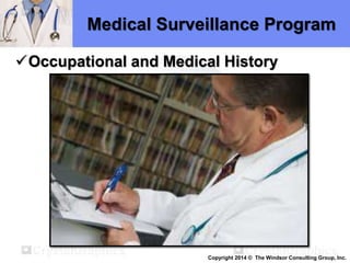 Medical Surveillance Program
Occupational and Medical History
Copyright 2014 © The Windsor Consulting Group, Inc.
 