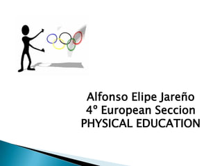 Alfonso Elipe Jareño
 4º European Seccion
PHYSICAL EDUCATION
 