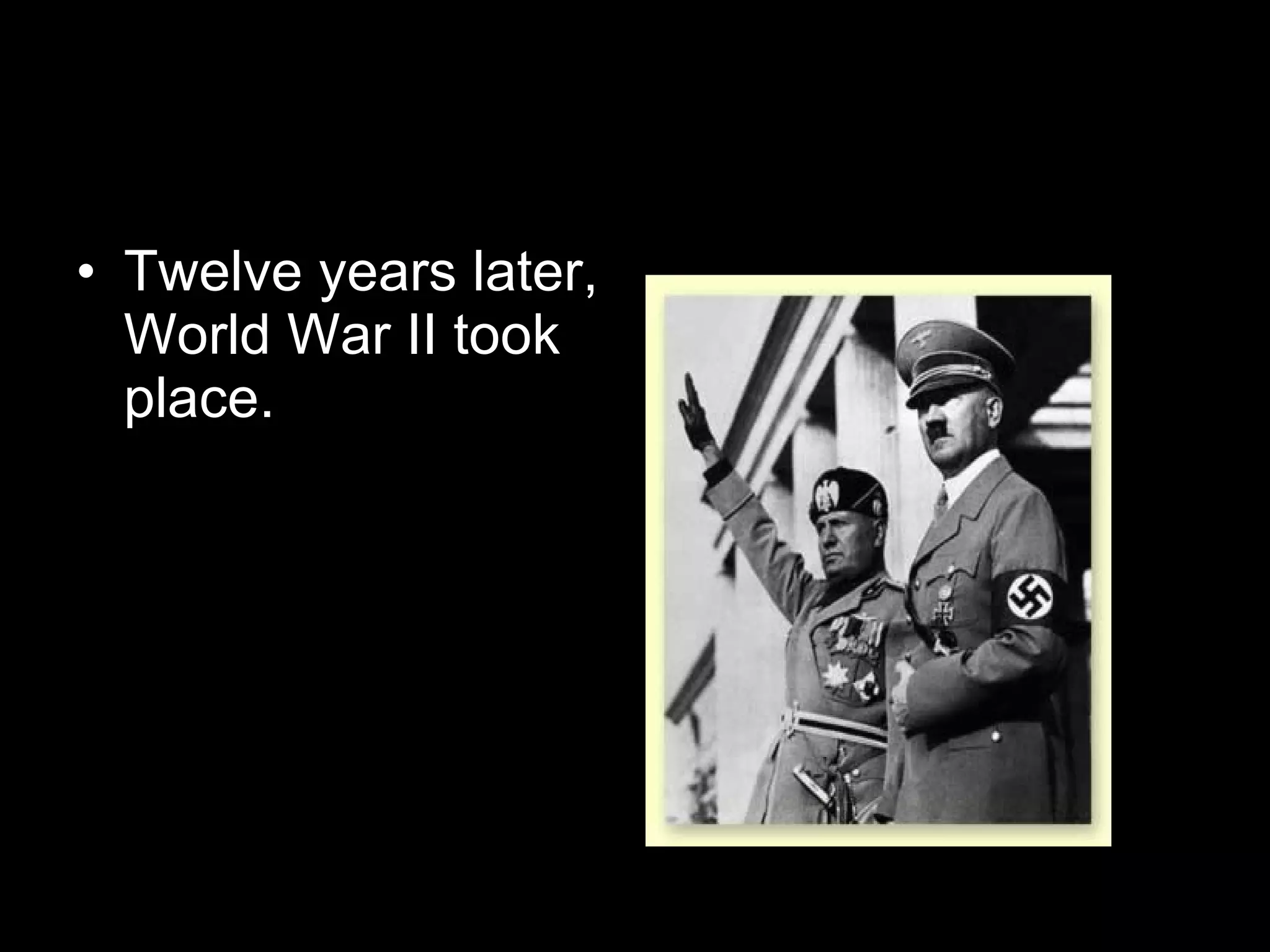 Twelve years later, World War II took place. 