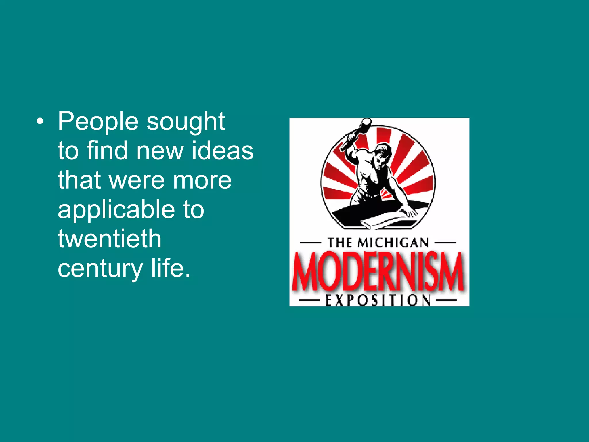 People sought to find new ideas that were more applicable to twentieth century life. 