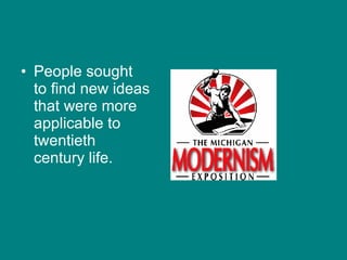 People sought to find new ideas that were more applicable to twentieth century life.
