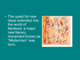 The quest for new ideas extended into the world of literature: a major new literary movement known as “Modernism” was born.