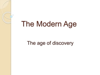 The Modern Age
The age of discovery
 