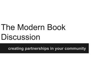 The Modern Book
Discussion
creating partnerships in your community
 