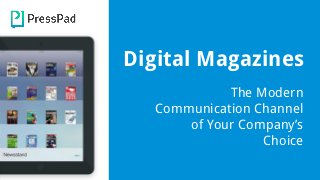 Digital Magazines
The Modern
Communication Channel
of Your Company’s
Choice
 