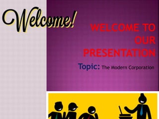 Topic: The Modern Corporation 
 
