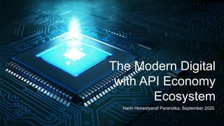 The Modern Digital
with API Economy
Ecosystem
Harin Honestyandi Parandika, September 2020
 