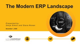 The Modern ERP Landscape
Pres ent ed by :
Smija Simon and St ev e R onan
December 1, 2020
 