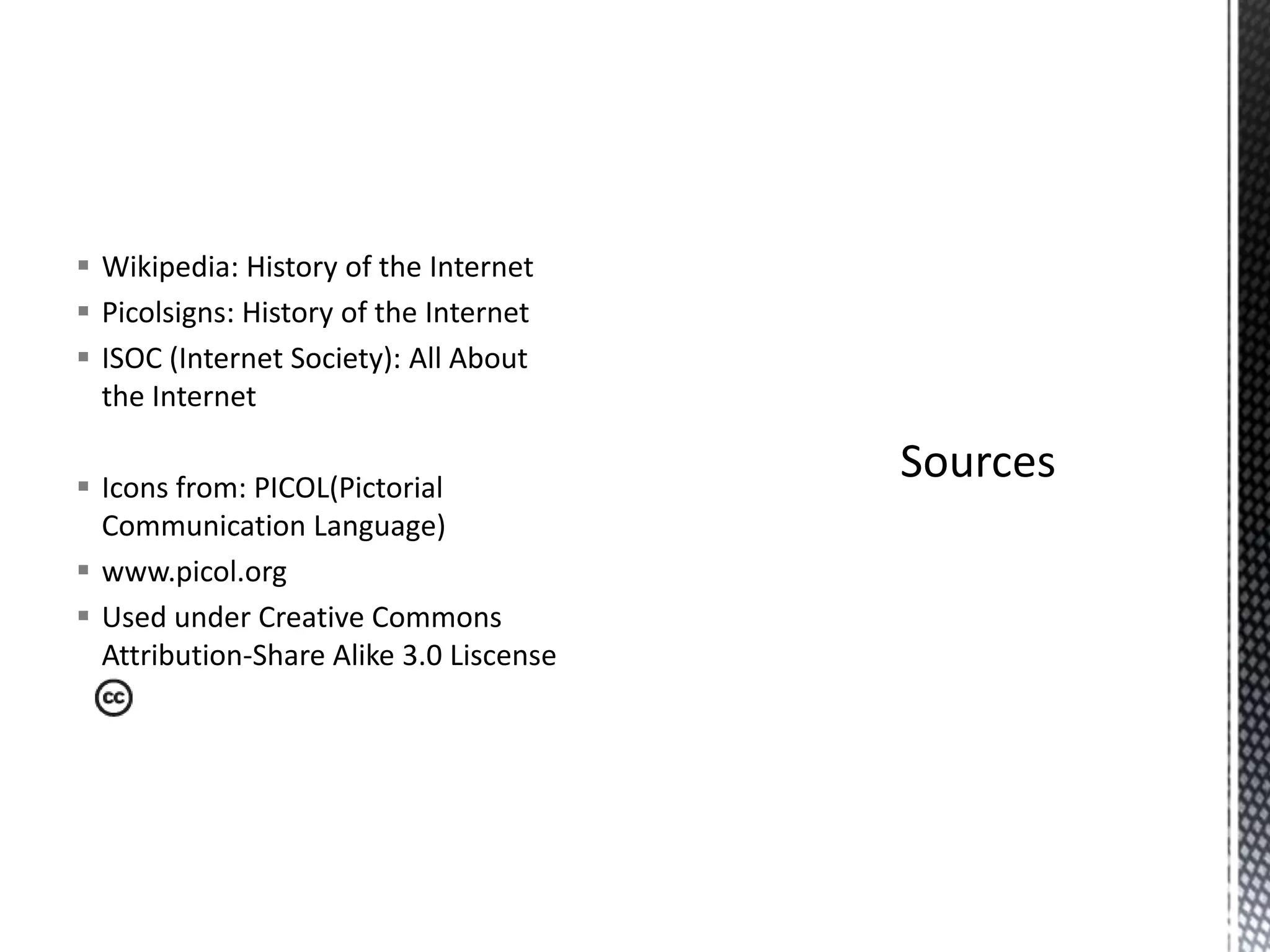 Wikipedia: History of the InternetPicolsigns: History of the InternetISOC (Internet Society): All About the InternetIcons from: PICOL(Pictorial Communication Language)www.picol.orgUsed under Creative Commons Attribution-Share Alike 3.0 LiscenseSources