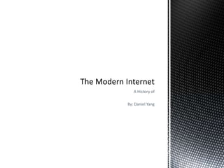 A History of By: Daniel Yang The Modern Internet 