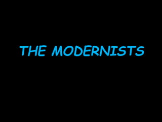 THE MODERNISTS 
 