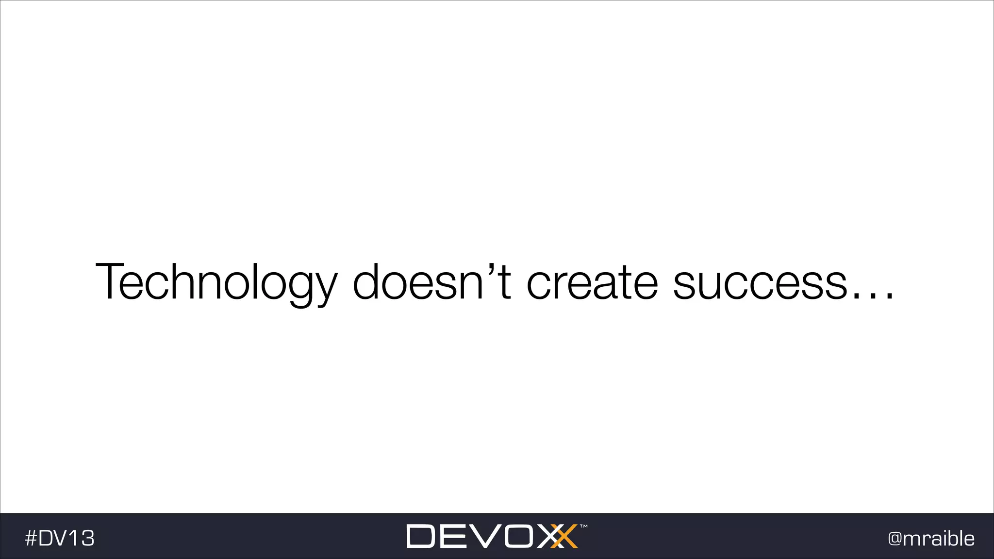 Technology doesn’t create success… #dv13javaweb$ #DV13 @mraible 