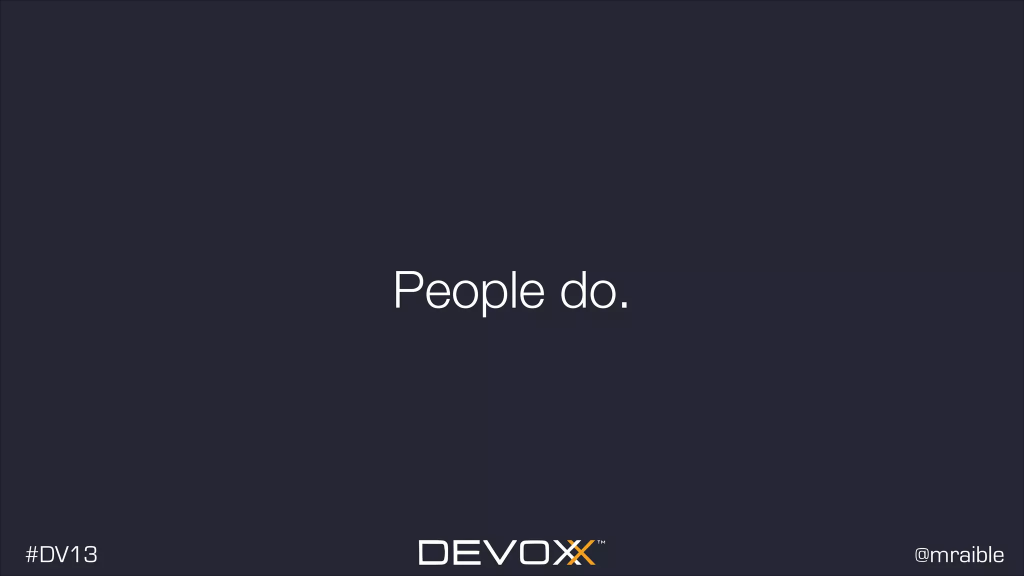 People do. #dv13javaweb$ #DV13 @mraible 