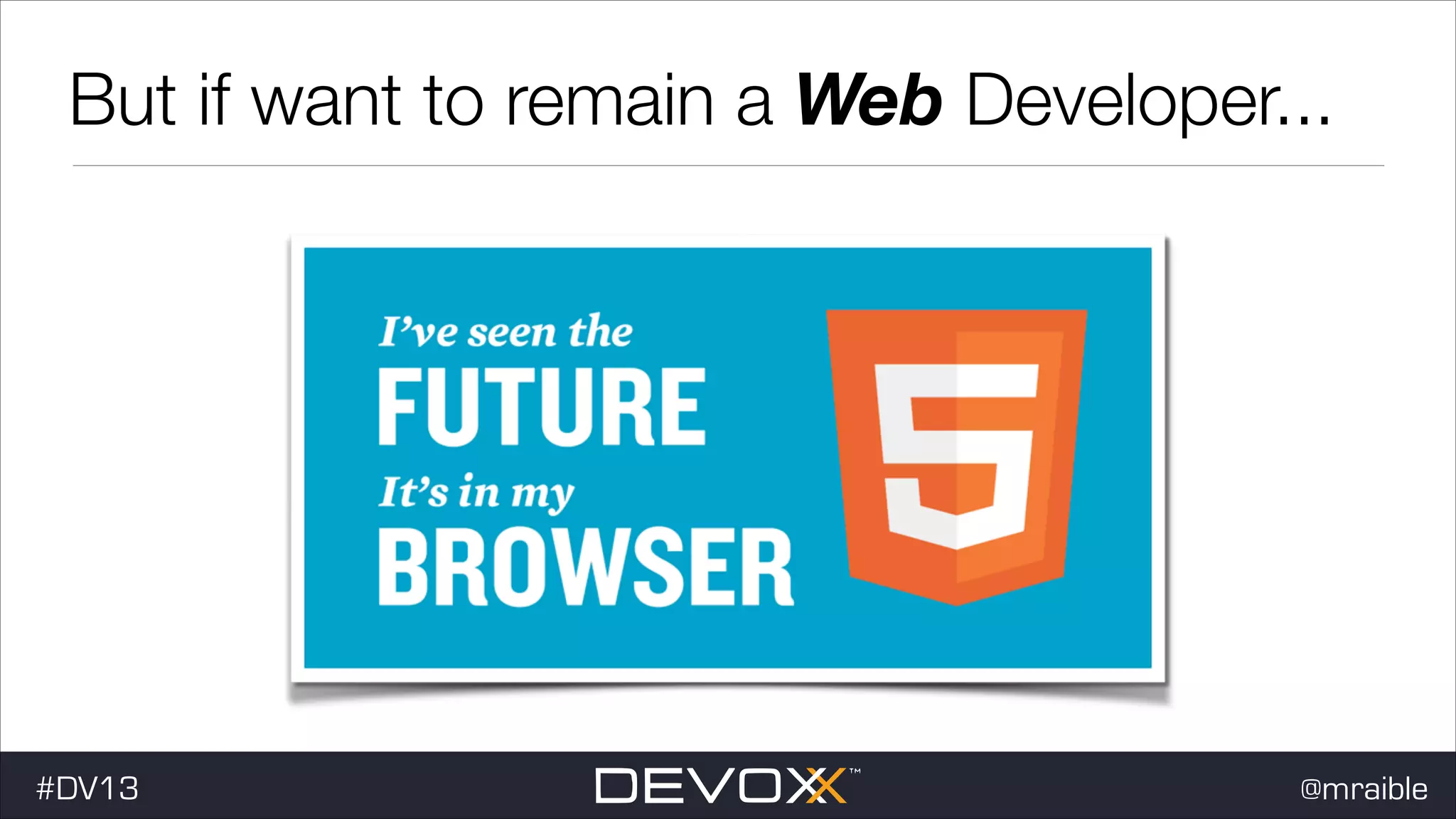 But if want to remain a Web Developer... #DV13 @mraible 