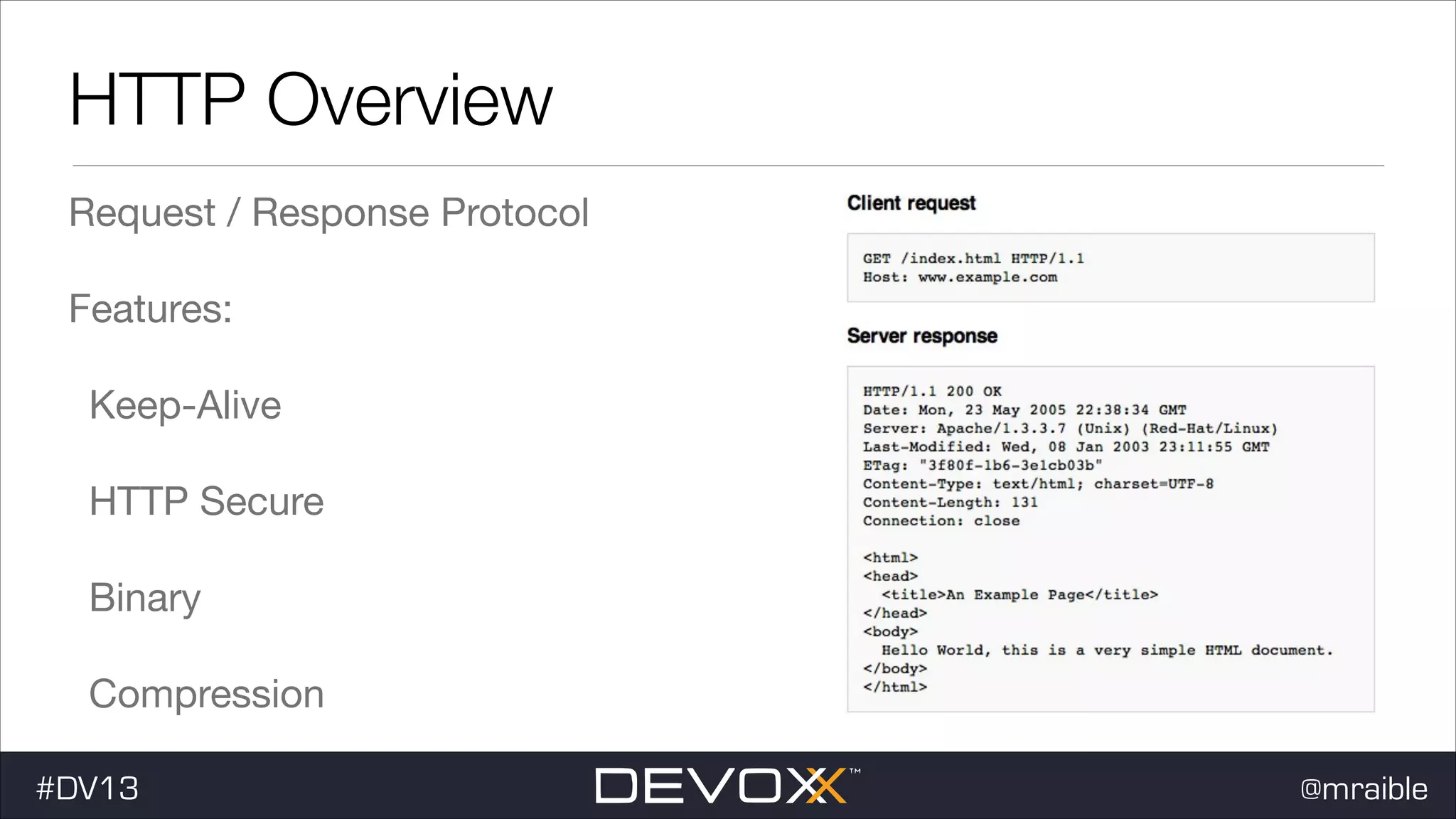 HTTP Overview Request / Response Protocol Features: Keep-Alive HTTP Secure Binary Compression #DV13 @mraible 