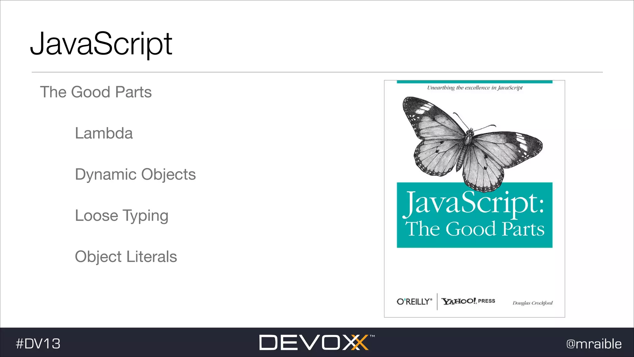 JavaScript The Good Parts Lambda Dynamic Objects Loose Typing Object Literals #DV13 @mraible 