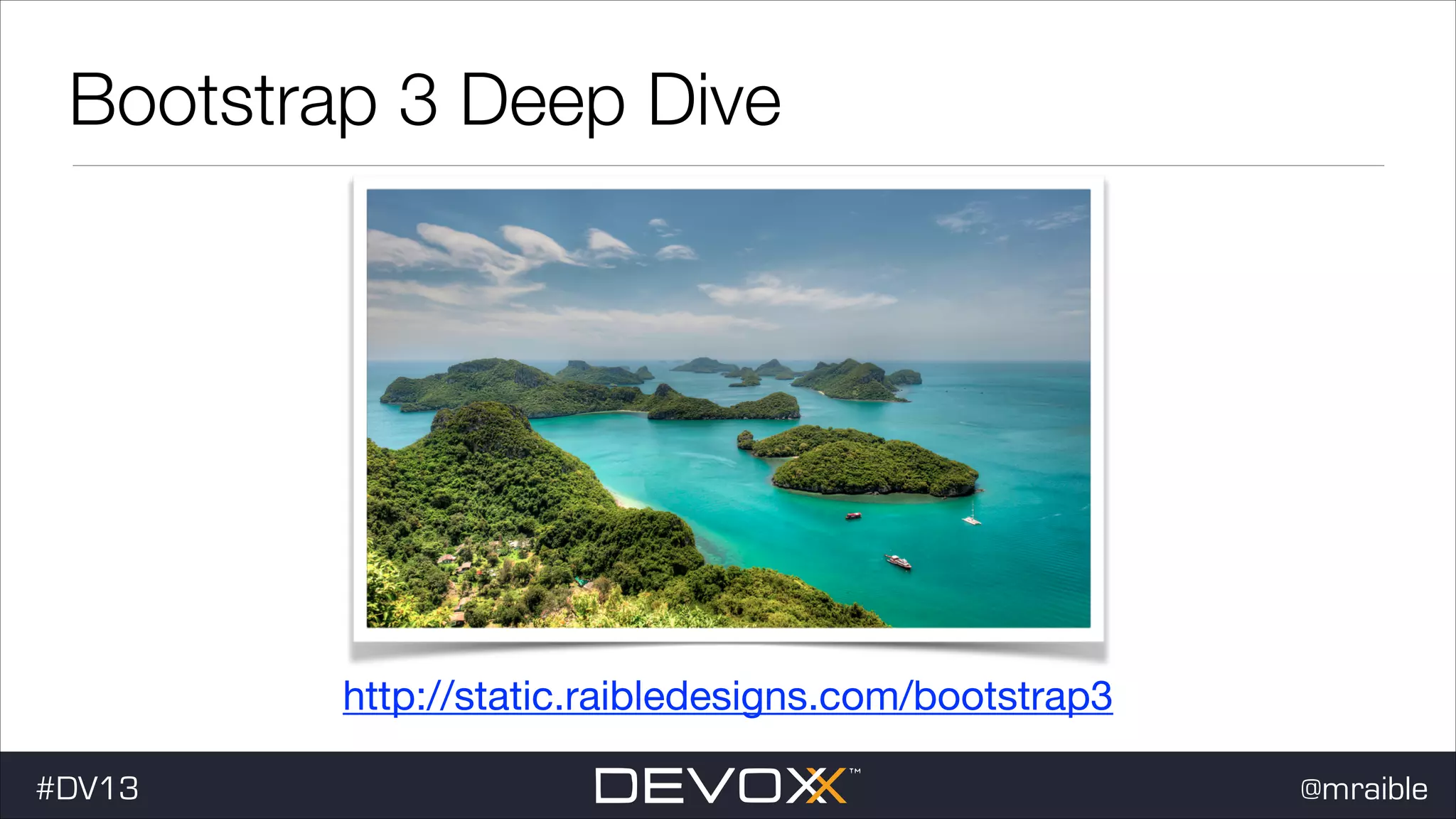 Bootstrap 3 Deep Dive http://static.raibledesigns.com/bootstrap3 #DV13 @mraible 