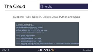 The Cloud
Supports Ruby, Node.js, Clojure, Java, Python and Scala

#DV13

@mraible

 