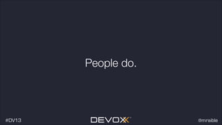 People do.

#dv13javaweb$
#DV13

@mraible

 