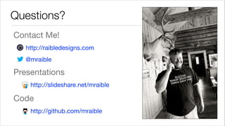 Questions?
Contact Me!

http://raibledesigns.com

@mraible


Presentations

http://slideshare.net/mraible


Code

http://github.com/mraible

 