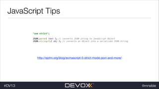 JavaScript Tips

http://ejohn.org/blog/ecmascript-5-strict-mode-json-and-more/

#DV13

@mraible

 