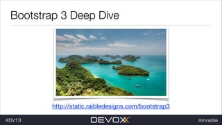 Bootstrap 3 Deep Dive

http://static.raibledesigns.com/bootstrap3
#DV13

@mraible

 