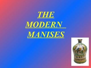 THE MODERN  MANISES 