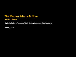The Modern MasterBuilder
A Brief History

By Dalia Sadany Creations
 