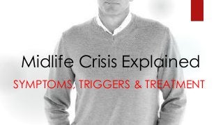 Midlife Crisis Explained
SYMPTOMS, TRIGGERS & TREATMENT
 