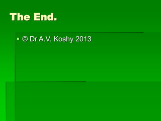 The End.
 © Dr A.V. Koshy 2013
 