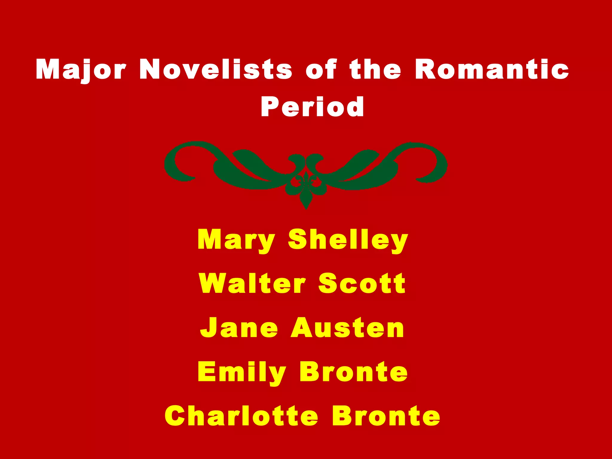 Major Novelists of the Romantic
Period
Mary Shelley
Walter Scott
Jane Austen
Emily Bronte
Charlotte Bronte
 