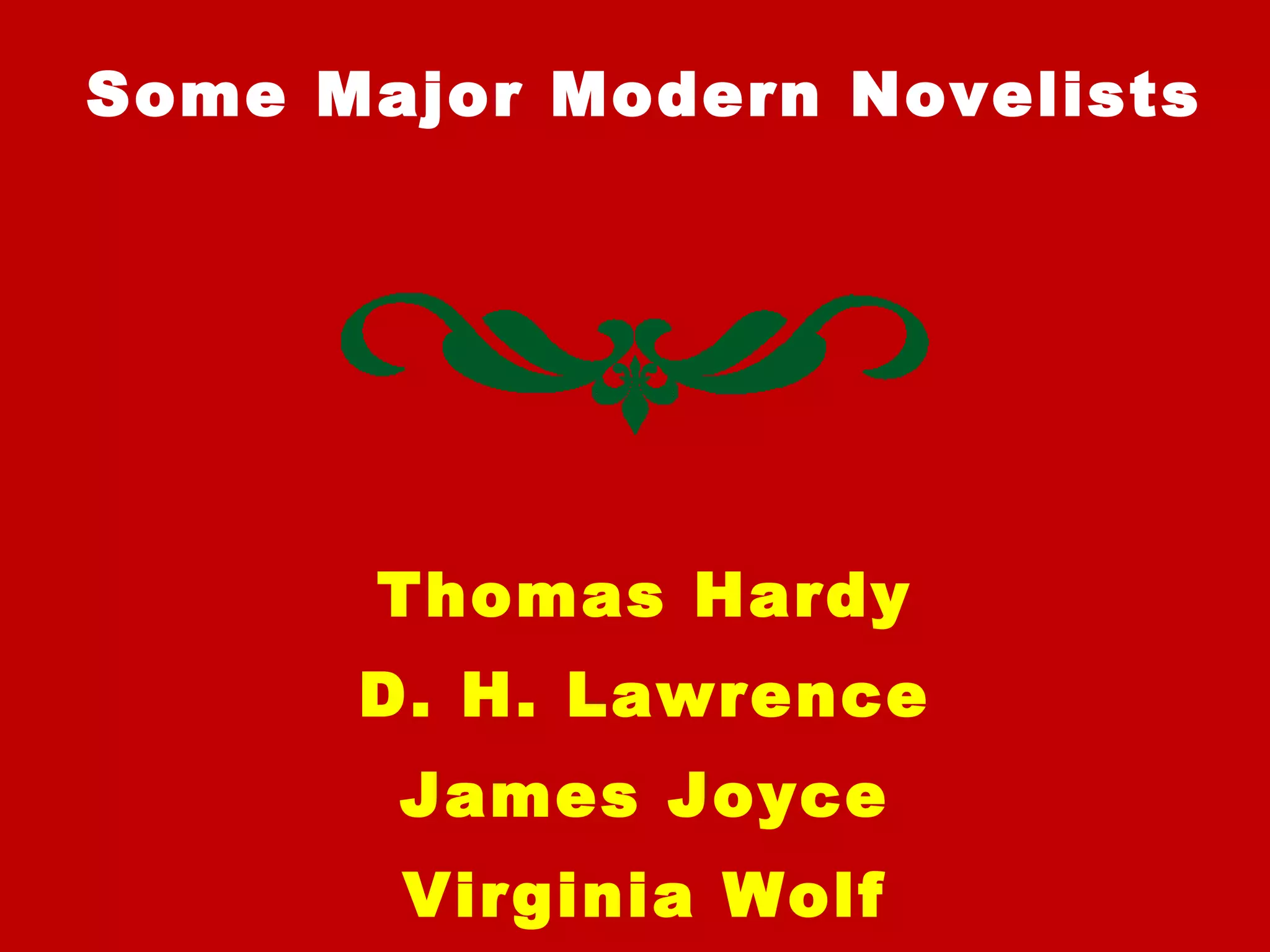 Some Major Modern Novelists
Thomas Hardy
D. H. Lawrence
James Joyce
Virginia Wolf
 