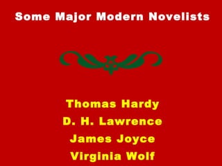Some Major Modern Novelists
Thomas Hardy
D. H. Lawrence
James Joyce
Virginia Wolf
 