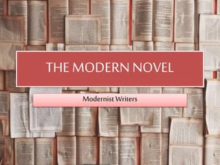 THE MODERN NOVEL
Modernist Writers
 
