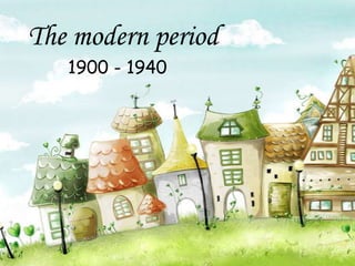 The modern period
1900 - 1940

 