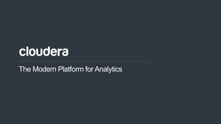 1© Cloudera, Inc. All rights reserved.
The Modern Platform for Analytics
 