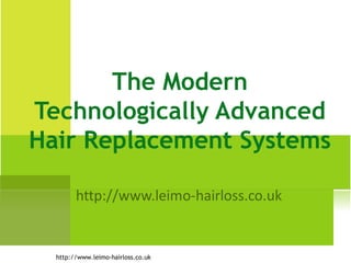 The Modern
Technologically Advanced
Hair Replacement Systems



  http://www.leimo-hairloss.co.uk
 