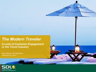 The Modern Traveler
A Look at Customer Engagement
in the Travel Industry
Rusty Warner, SVP Marketing
September 25, 2013
 