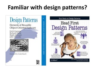 Familiar with design patterns?
 