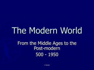 The Modern World From the Middle Ages to the Post-modern 500 - 1950 