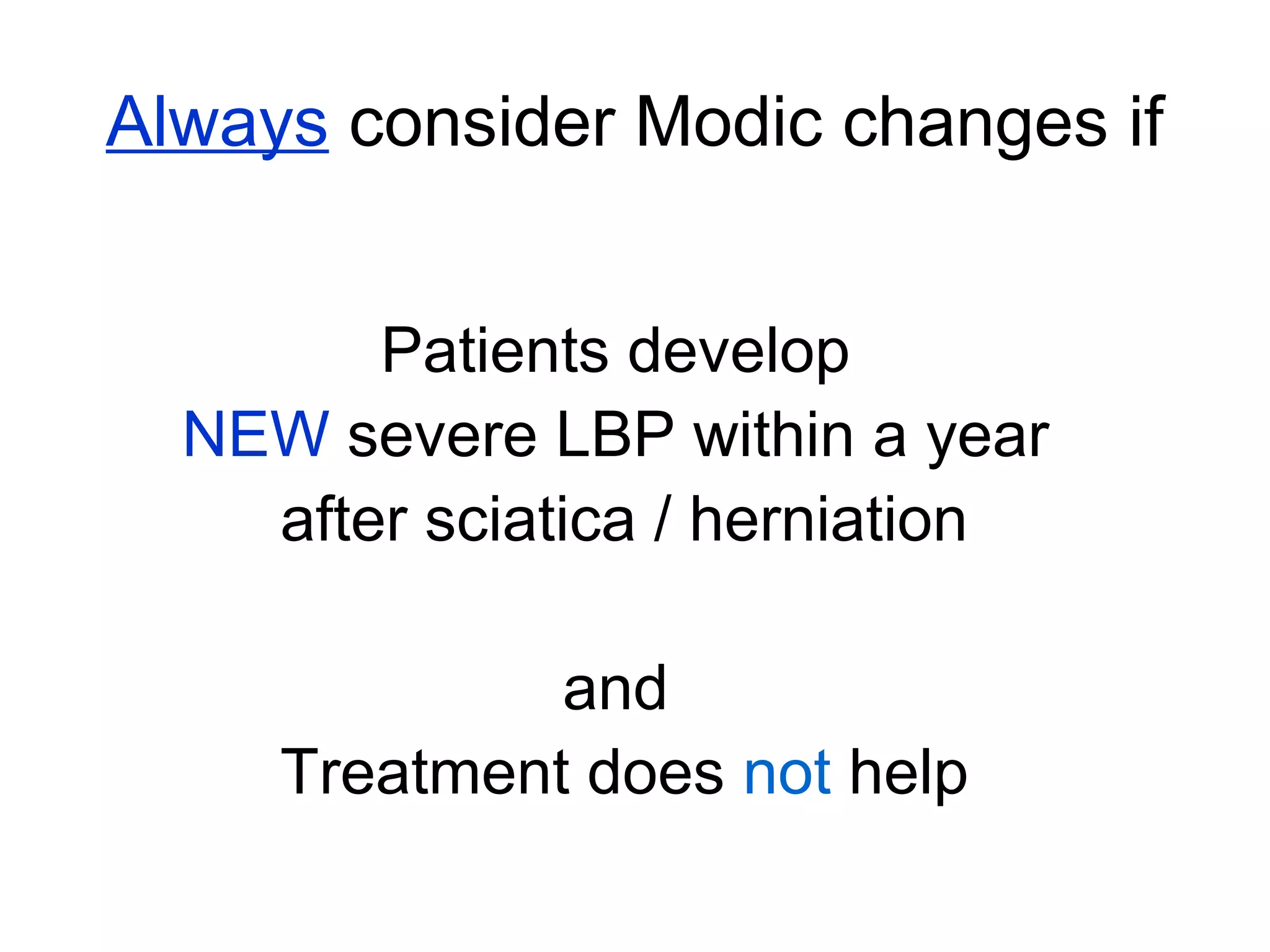 Always consider Modic changes if 
Patients develop 
NEW severe LBP within a year 
after sciatica / herniation 
and 
Treatment does not help 
 