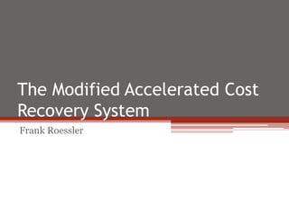 The Modified Accelerated Cost
Recovery System
Frank Roessler
 