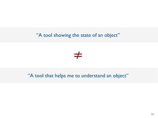 “A tool that helps me to understand an object”
“A tool showing the state of an object”
≠
65
 