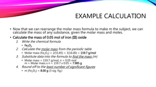 EXAMPLE CALCULATION
• Now that we can rearrange the molar mass formula to make m the subject, we can
calculate the mass of...
