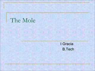 The Mole
I Gracia
B.Tech
 