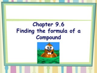 Chapter 9.6 Finding the formula of a Compound 