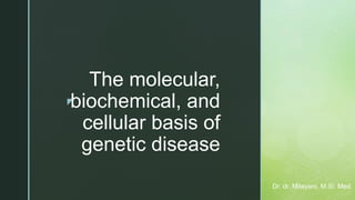 z
The molecular,
biochemical, and
cellular basis of
genetic disease
Dr. dr. Mitayani, M.Si. Med.
 