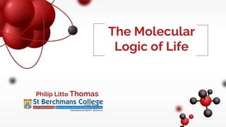 The Molecular
Logic of Life
Philip Litto Thomas
 